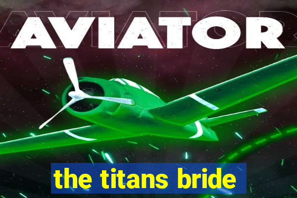 the titans bride